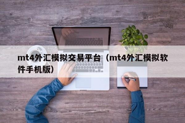 mt4外汇模拟交易平台（mt4外汇模拟软件手机版）