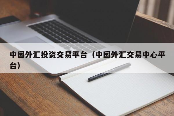 中国外汇投资交易平台（中国外汇交易中心平台）