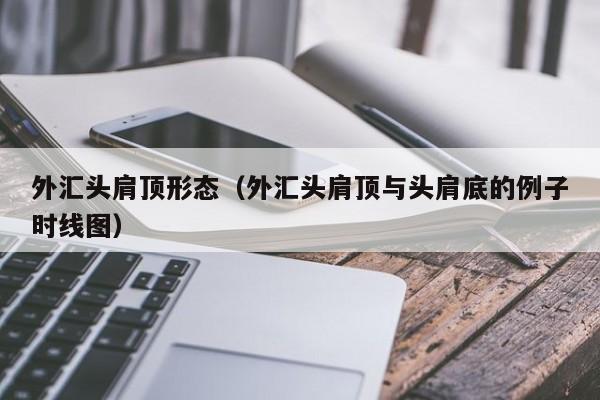 外汇头肩顶形态（外汇头肩顶与头肩底的例子时线图）