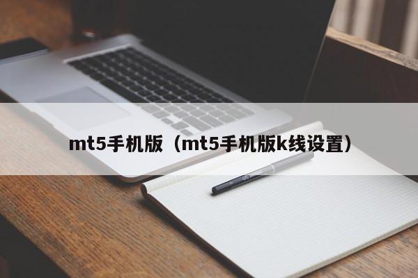 mt5手机版（mt5手机版k线设置）
