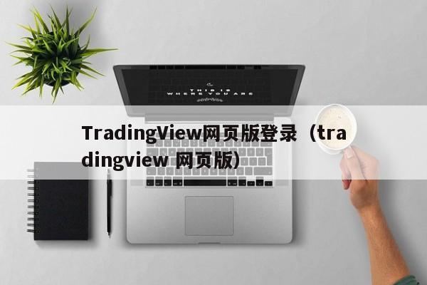TradingView网页版登录（tradingview 网页版）