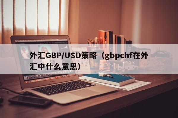外汇GBP/USD策略（gbpchf在外汇中什么意思）
