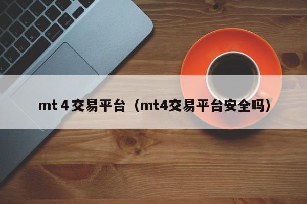 mt４交易平台（mt4交易平台安全吗）