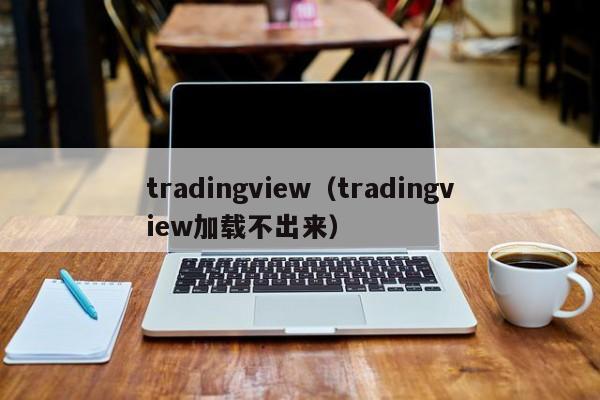 tradingview（tradingview加载不出来）