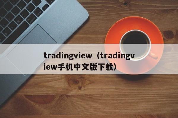 tradingview（tradingview手机中文版下载）