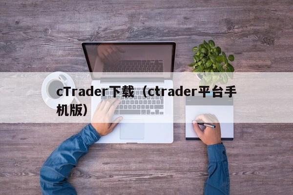 cTrader下载（ctrader平台手机版）