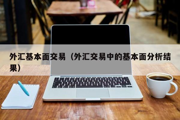 外汇基本面交易（外汇交易中的基本面分析结果）