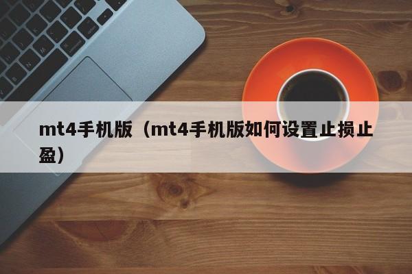 mt4手机版（mt4手机版如何设置止损止盈）