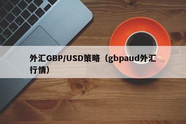 外汇GBP/USD策略（gbpaud外汇行情）