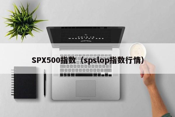 SPX500指数（spslop指数行情）