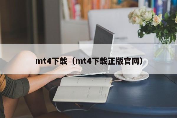 mt4下载（mt4下载正版官网）