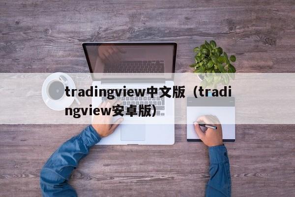 tradingview中文版（tradingview安卓版）