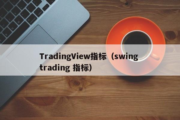 TradingView指标（swing trading 指标）