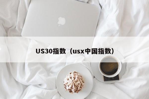 US30指数（usx中国指数）