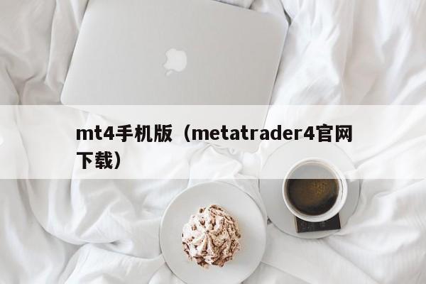 mt4手机版（metatrader4官网下载）
