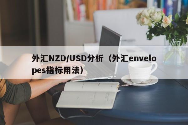 外汇NZD/USD分析（外汇envelopes指标用法）