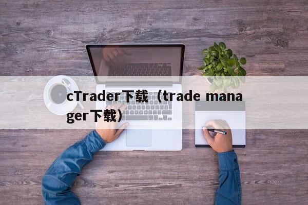 cTrader下载（trade manager下载）